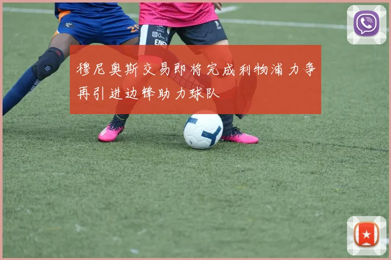 穆尼奥斯交易即将完成利物浦力争再引进边锋助力球队